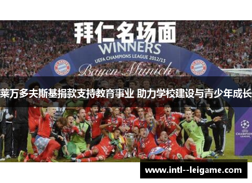 莱万多夫斯基捐款支持教育事业 助力学校建设与青少年成长