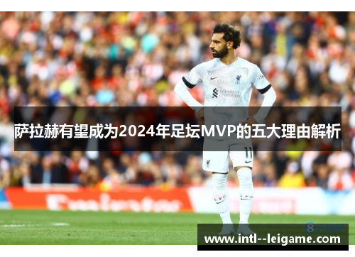 萨拉赫有望成为2024年足坛MVP的五大理由解析