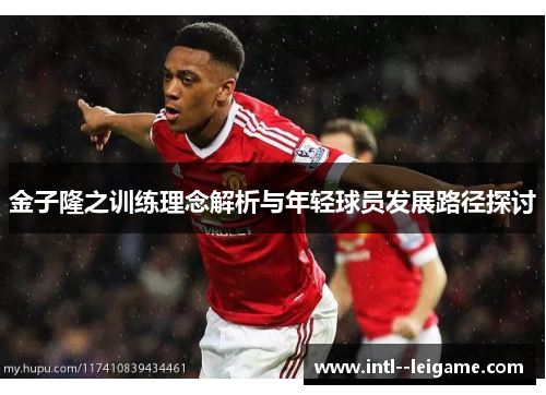 金子隆之训练理念解析与年轻球员发展路径探讨