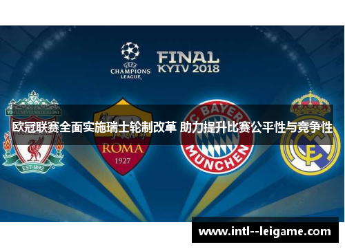 欧冠联赛全面实施瑞士轮制改革 助力提升比赛公平性与竞争性 欧冠联赛全面实施瑞士轮制改革 助力提升比赛公平性与竞争性